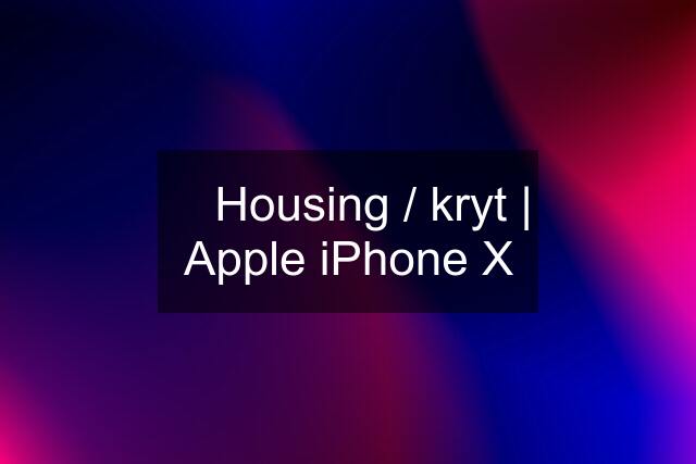  Housing / kryt | Apple iPhone X