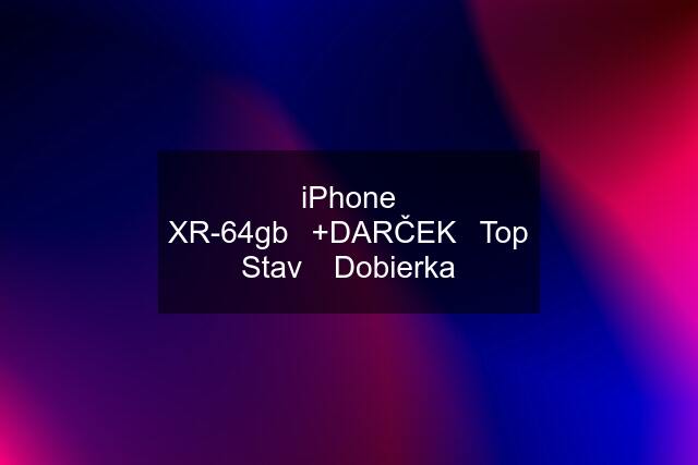 iPhone XR-64gb✅+DARČEK✅Top Stav ✅Dobierka