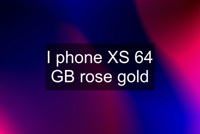 I phone XS 64 GB rose gold