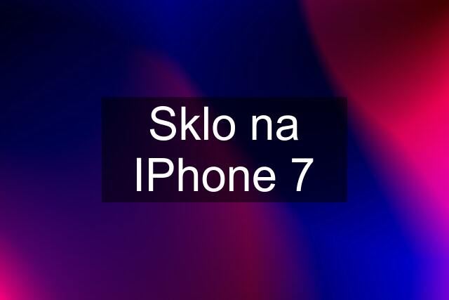 Sklo na IPhone 7