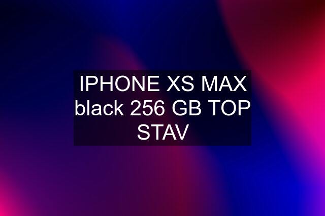 IPHONE XS MAX black 256 GB TOP STAV