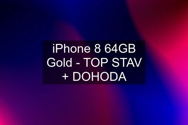 iPhone 8 64GB Gold - TOP STAV + DOHODA