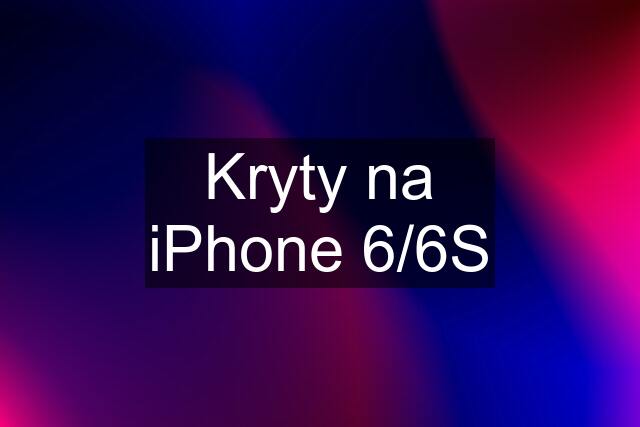 Kryty na iPhone 6/6S