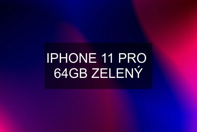 IPHONE 11 PRO  64GB ZELENÝ