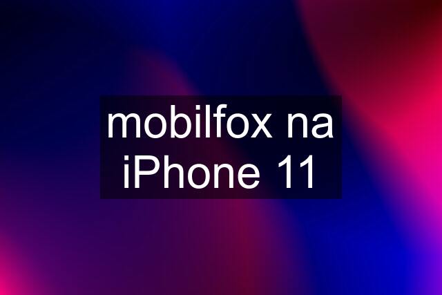 mobilfox na iPhone 11