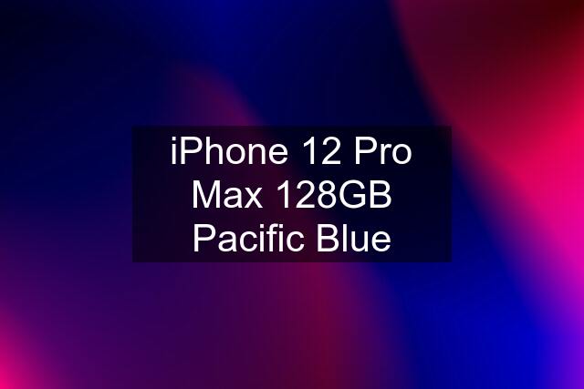 iPhone 12 Pro Max 128GB Pacific Blue