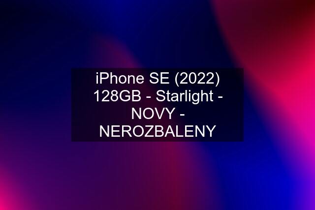 iPhone SE (2022) 128GB - Starlight - NOVY - NEROZBALENY