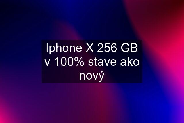 Iphone X 256 GB v 100% stave ako nový