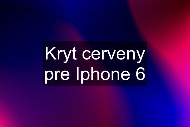 Kryt cerveny pre Iphone 6