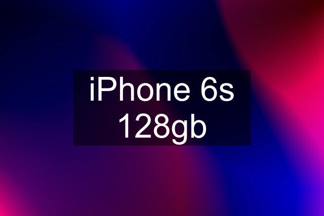 iPhone 6s 128gb