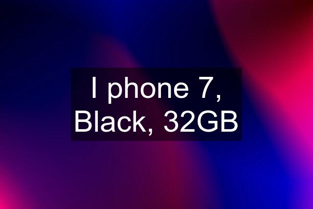 I phone 7, Black, 32GB