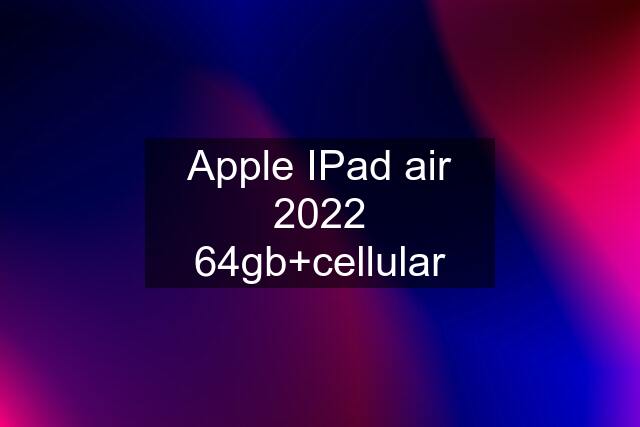 Apple IPad air 2022 64gb+cellular