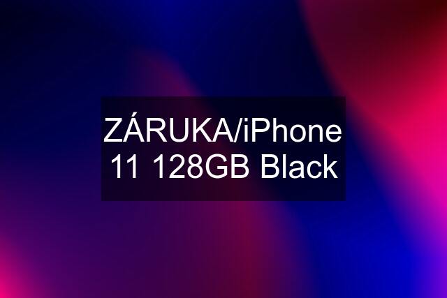 ZÁRUKA/iPhone 11 128GB Black