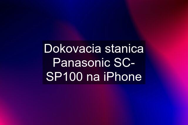 Dokovacia stanica Panasonic SC- SP100 na iPhone