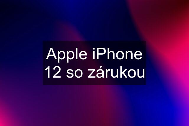 Apple iPhone 12 so zárukou