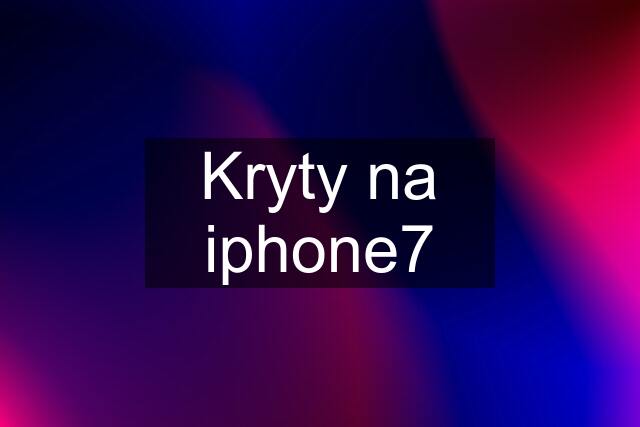 Kryty na iphone7