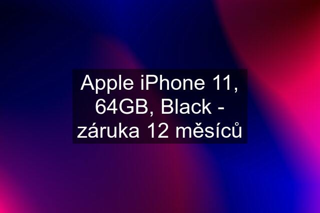 Apple iPhone 11, 64GB, Black - záruka 12 měsíců