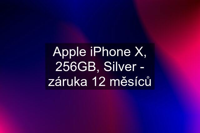 Apple iPhone X, 256GB, Silver - záruka 12 měsíců