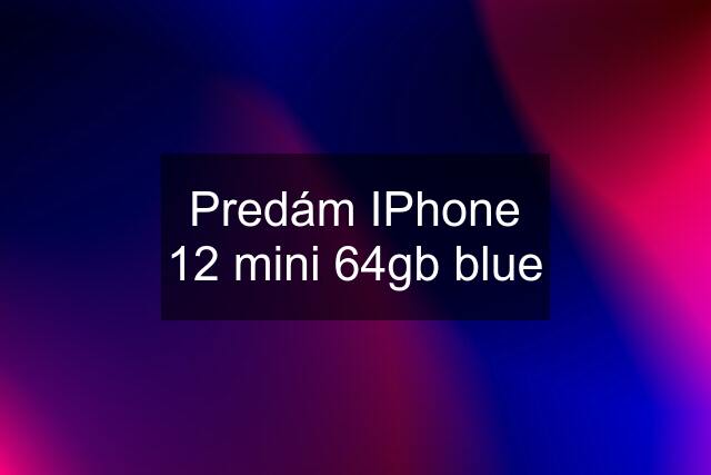 Predám IPhone 12 mini 64gb blue