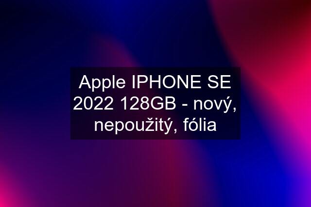 Apple IPHONE SE 2022 128GB - nový, nepoužitý, fólia