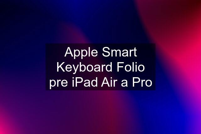 Apple Smart Keyboard Folio pre iPad Air a Pro