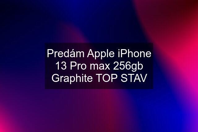 Predám Apple iPhone 13 Pro max 256gb Graphite TOP STAV