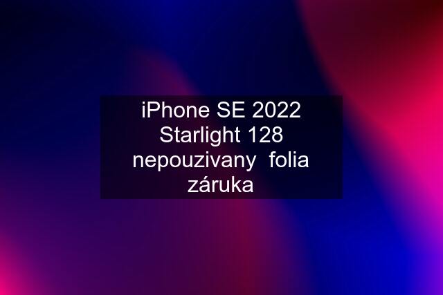 iPhone SE 2022 Starlight 128 nepouzivany  folia záruka