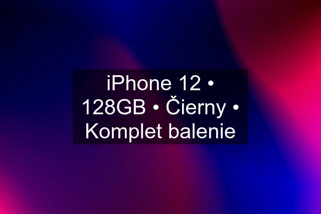 iPhone 12 • 128GB • Čierny • Komplet balenie