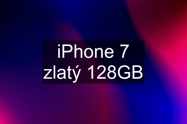 iPhone 7 zlatý 128GB