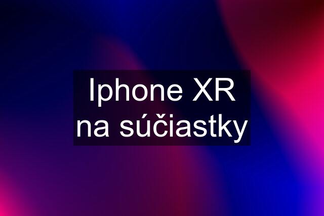 Iphone XR na súčiastky