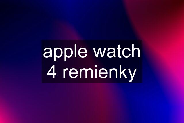 apple watch 4 remienky