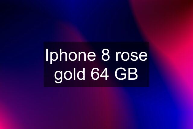 Iphone 8 rose gold 64 GB