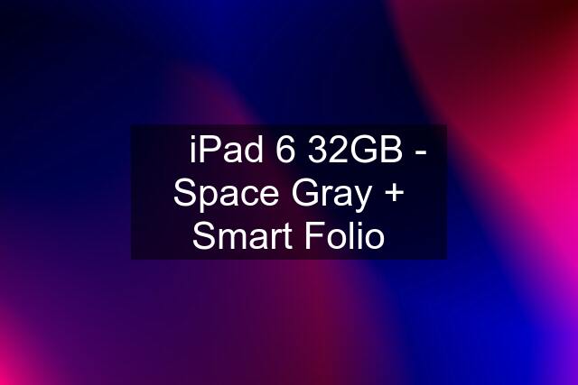 ✅ iPad 6 32GB - Space Gray + Smart Folio