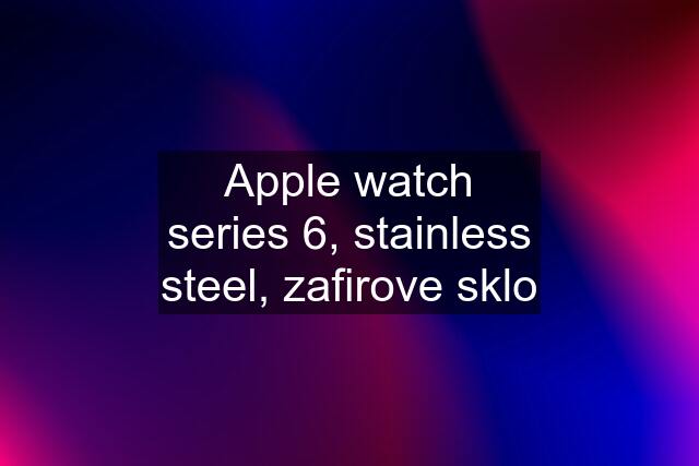 Apple watch series 6, stainless steel, zafirove sklo