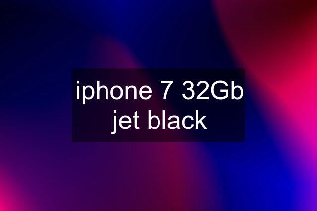 iphone 7 32Gb jet black