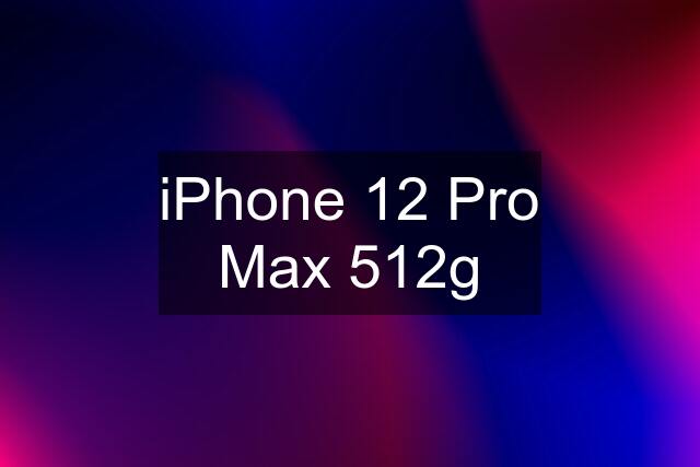 iPhone 12 Pro Max 512g