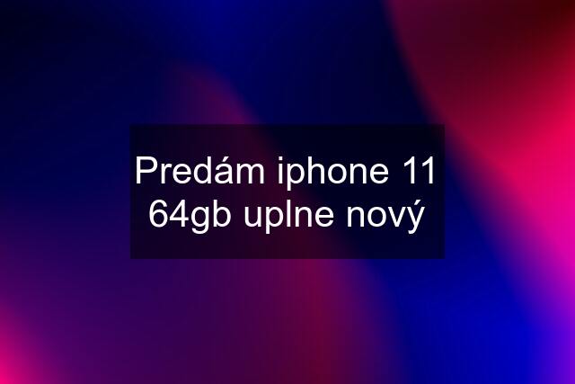 Predám iphone 11 64gb uplne nový