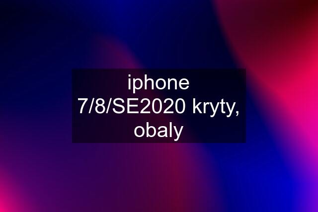 iphone 7/8/SE2020 kryty, obaly