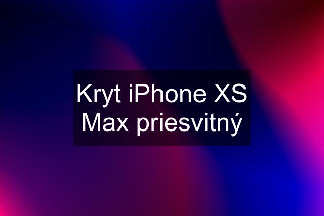 Kryt iPhone XS Max priesvitný