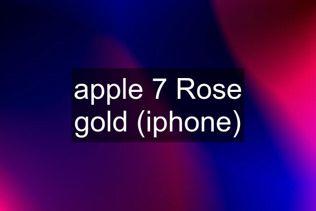 apple 7 Rose gold (iphone)