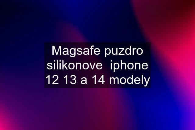 Magsafe puzdro silikonove  iphone 12 13 a 14 modely