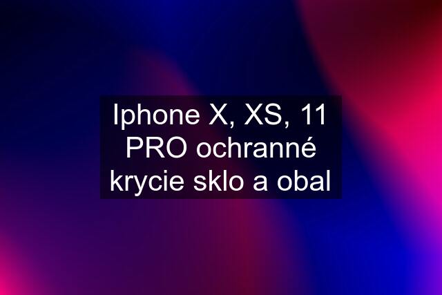 Iphone X, XS, 11 PRO ochranné krycie sklo a obal