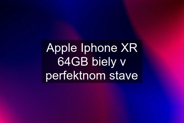 Apple Iphone XR 64GB biely v perfektnom stave