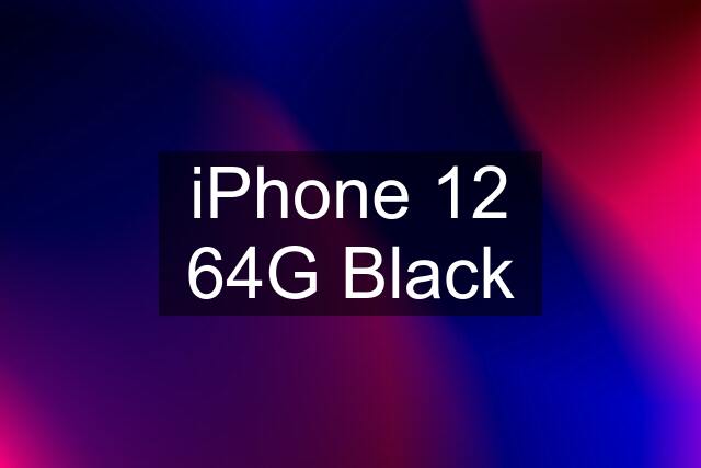 iPhone 12 64G Black