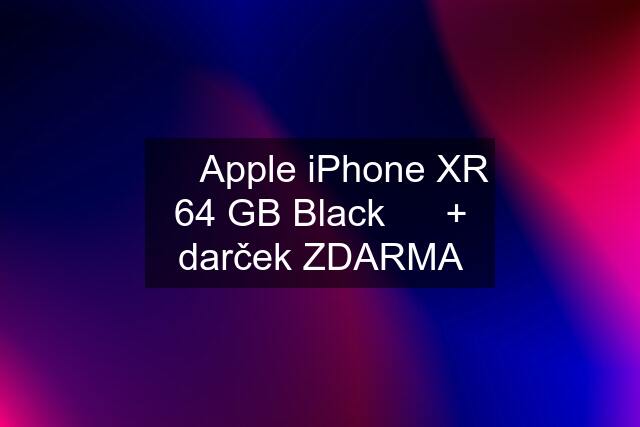 ✅  Apple iPhone XR 64 GB Black  ✅ + darček ZDARMA