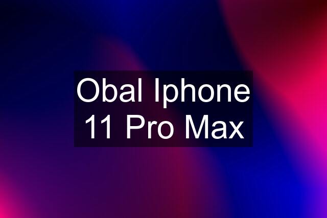 Obal Iphone 11 Pro Max