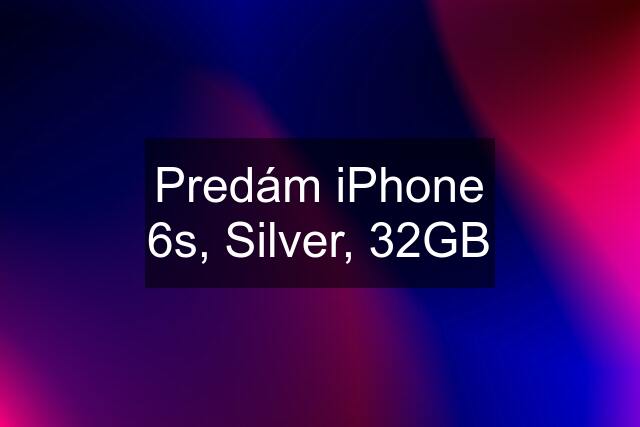 Predám iPhone 6s, Silver, 32GB