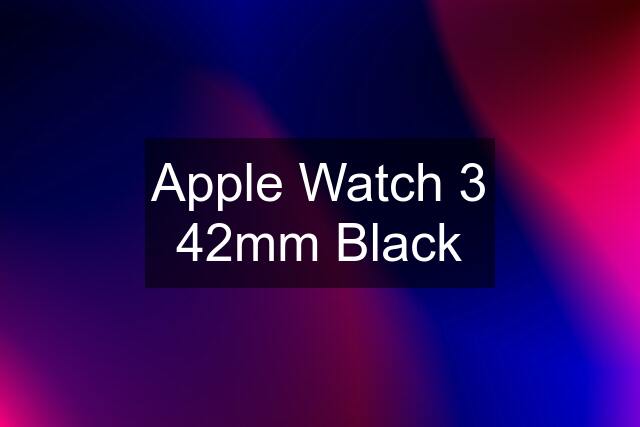 Apple Watch 3 42mm Black