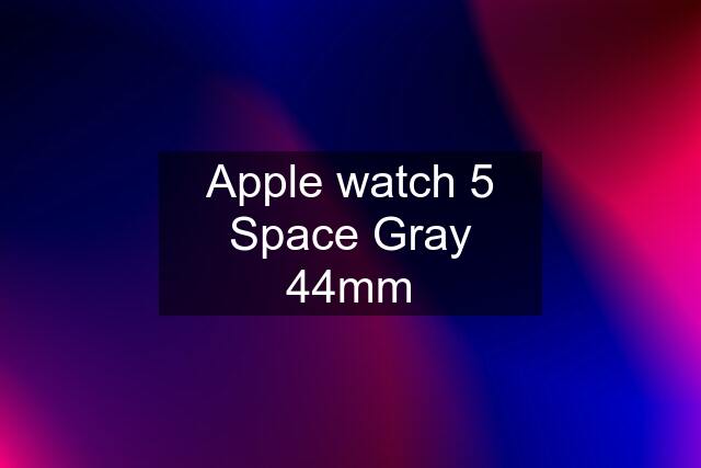 Apple watch 5 Space Gray 44mm