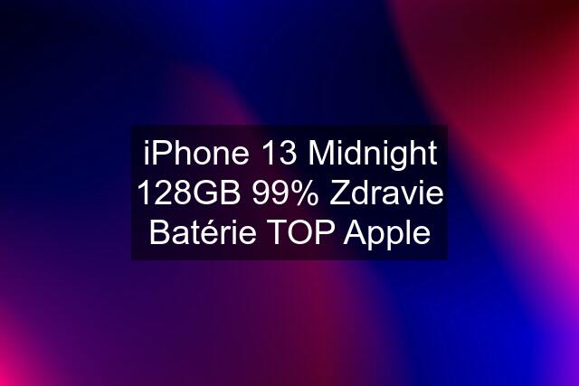 iPhone 13 Midnight 128GB 99% Zdravie Batérie TOP Apple